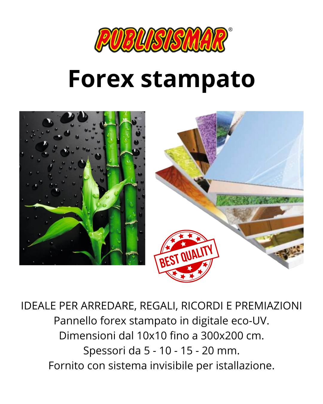 Forex Stampato
IDEALE PER ARREDARE, REGALI, RICORDI E PREMIAZIONI
Pannello forex stampato in digitale eco-UV.