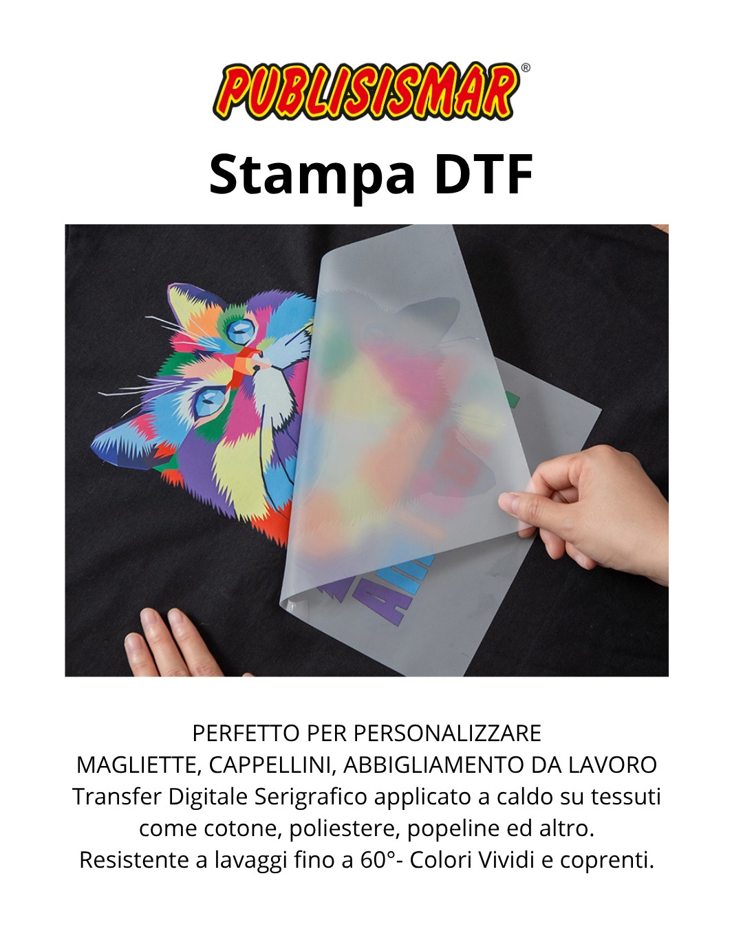 Stampa DTF
PERFETTO PER PERSONALIZZARE
MAGLIETTE, CAPPELLINI, ABBIGLIAMENTO DA LAVORO
Transfer Digitale Serigrafico applicato a caldo su tessuti come cotone, poliestere, popeline ed altro.